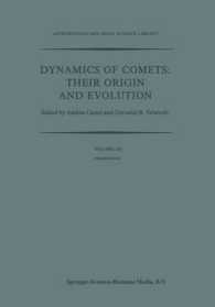 Dynamics of Comets: Their Origin and Evolution : Proceedings of the 83rd Colloquium of the International Astronomical Union, Held in Rome, Italy, 11-15 June 1984 (Astrophysics and Space Science Library)