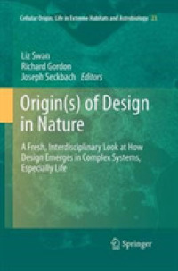 Origin(s) of Design in Nature : A Fresh, Interdisciplinary Look at How Design Emerges in Complex Systems, Especially Life (Cellular Origin, Life in Extreme Habitats and Astrobiology)