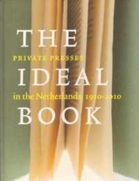 The Ideal Book : Private Presses in the Netherlands, 1910-2010