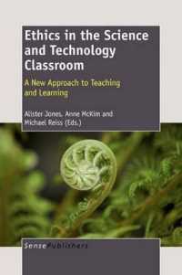 Ethics in the Science and Technology Classroom : A New Approach to Teaching and Learning