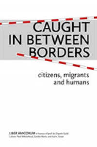 Caught in between Borders : Citizens, Migrants and Humans. Liber Amicorum in Honour of prof. dr. Elspeth Guild