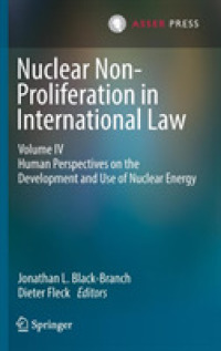 国際法における核不拡散（第４巻）<br>Nuclear Non-Proliferation in International Law - Volume IV : Human Perspectives on the Development and Use of Nuclear Energy