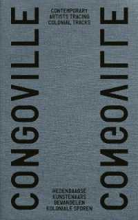 Congoville : Contemporary Artists Tracing Colonial Tracks. Hedendaagse kunstenaars bewandelen koloniale sporen