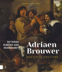 Adriaen Brouwer. Master of Emotions : Between Rubens and Rembrandt