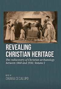 Revealing Christian Heritage : The rediscovery of Christian archaeology between 1860 and 1930. Volume I