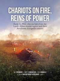 Chariots on fire, reins of power : Early La Tène elite burials from the Lower Rhine-Meuse region and their Northwest European context