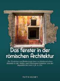 Das Fenster in der römischen Architektur : Zur Funktion und Bedeutung eines architektonischen Bauteils in der Wohn- und Thermenarchitektur von der Republik bis zum 3. Jh. n. Chr.