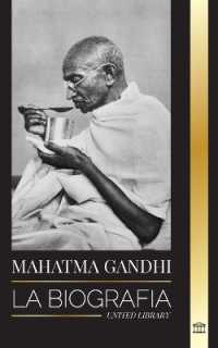 Mahatma Gandhi : La biografía del padre de la India y sus experimentos políticos y no violentos con la verdad y la iluminación (Historia)