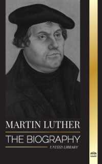 Martin Luther : The Biography of a German Theologian that Ignited the Protestant Reformation and Changed the World (Christianity)