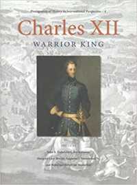Charles XII : Warrior King (Protagonists of History in International Perspective)