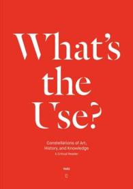 What's the Use? : Constellations of Art, History and Knowledge - a Critical Reader