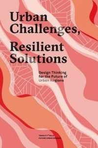 Urban Challenges, Resilient Solutions : Design Thinking for the Future of Urban Regions