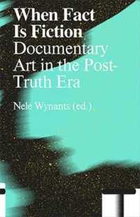 When Fact Is Fiction : Documentary Art in the Post-Truth Era