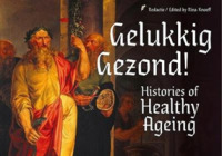 Gelukkig Gezond! : Histories of Healthy Ageing （Bilingual）