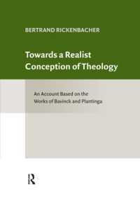 Towards a Realist Conception of Theology : An Account Based on the Works of Bavinck and Plantinga (Classical Theology and Contemporary Challenges)