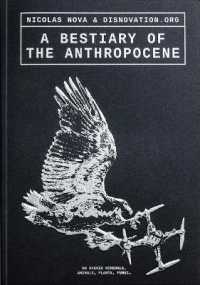 A Bestiary of the Anthropocene : Hybrid Plants, Animals, Minerals, Fungi, and Other Specimens