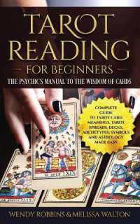 Tarot Reading for Beginners : A Complete Guide to Tarot Card Meanings, Tarot Spreads, Decks, Archetypes, Symbols and Astrology Made Easy
