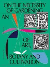 On the Necessity of Gardening : An ABC of Art, Botany and Cultivation