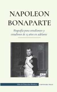 Napoleón Bonaparte - Biografía para estudiantes y estudiosos de 13 años en adelante : (Un líder que cambió la historia de Europa y del mundo) (Libro de Educación Histórica)