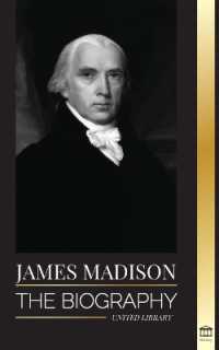 James Madison : The Biography of America's First Politician; his life as a Founding Father, President and Oligarch (History)