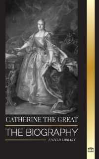 Catherine the Great : The Biography and Portrait of a Russian Woman, Tsarina and Empress (History)