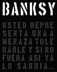 Banksy : Usted Representa Una Amenaza Tolerable Y Si No Fuera Así YA Lo Sabría... (Registro Grá¡fico)
