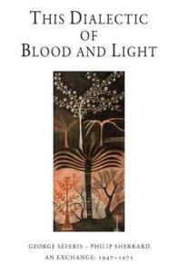This Dialectic of Blood and Light : George Seferis - Philip Sherrard: an Exchange 1947 - 1971 (Romiosyni Series)