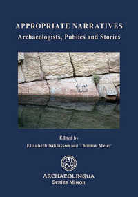 Appropriate Narratives : Archaeologists, Publics and Stories (Archaeolingua Minor)