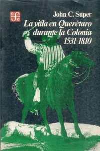 La Vida En Queretaro Durante La Colonia, 1531-1810 (Historia) （En Espa~nol）