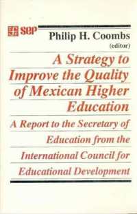 A Strategy to Improve the Quality of Mexican Higher Education : A Report to the Secretary of Education from the International Council for Educational Development (Educacion y Pedagogia)
