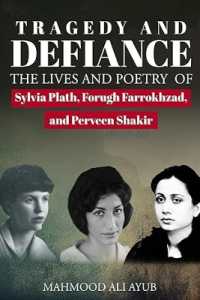 Tragedy and Defiance : The Lives and Poetry of Sylvia Plath, Forugh Farrokhzad, and Perveen Shakir
