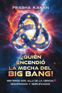 ¿Quién Encendió La Mecha Del Big Bang! : Misterios Más Allá De La Ciencia: Descifrados Y Simplificados