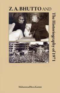 Z a Bhutto & the Historiography of 1971