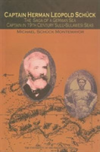 Captain Herman Leopold Schuck : The Saga of a German Sea Captain in the 19th-century Sulu-sulawesi Seas