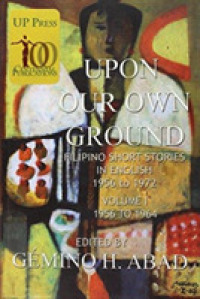 Upon Our Own Ground: Filipino Short Stories in English, Volume 1 (1956-1964)