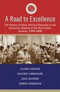 A Road to Excellence : The History of Basic Nursing Education at the University Hospital of the West Indies, Jamaica, 1949-2006