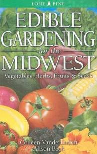 Edible Gardening for the Midwest : Vegetables, Herbs, Fruits & Seeds