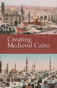 Creating Medieval Cairo : Empire, Religion, and Architectural Preservation in Nineteenth-Century Egypt