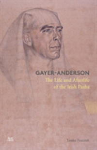 Gayer-Anderson : The Life and Afterlife of the Irish Pasha