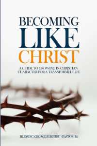 Becoming Like Christ : A guide to growing in Christian character for a transformed life