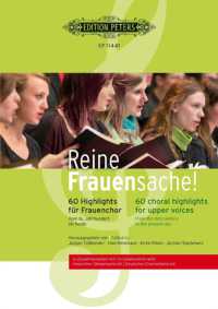 Reine Frauensache, für Frauenchor, Chorpartitur Bd.1 : 60 Highlights für Frauenchor. Originalkompositionen und Bearbeitungen vom 18. Jahrhundert bis zur Gegenwart. 3- bis 4-stimmige Chorsätze (Edition Peters) （2016. 230 S. Noten. 29,7 cm）