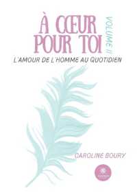 A COEUR POUR TOI - LAMOUR DE LHOMME AU QUOTIDIEN : VOLUME II