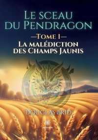 LE SCEAU DU PENDRAGON - TOME I : LA MALEDICTION DES CHAMPS JAUNIS