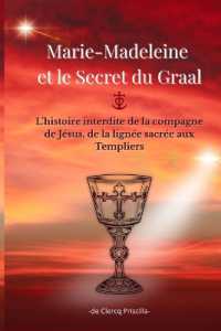 Marie-Madeleine et le Secret du Graal : L'histoire interdite de la compagne de Jésus, de la lignée sacrée aux Templiers