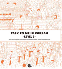 Talk To Me In Korean - Level 6 （2018. 216 S. 22 cm）