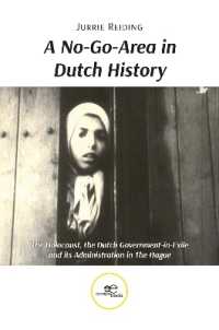 A NO-GO-AREA IN DUTCH HISTORY : The Holocaust, the Dutch Government-in-Exile and its Administration in the Hague (Make Worlds)