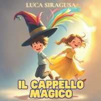 Il cappello magico : quattro mondi, un cappello magico e un'amicizia indimenticabile