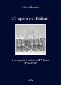 L'impero nei Balcani : l'occupazione italiana dell'Albania : 1939-1943 (I libri di Viella 431) 〈431〉