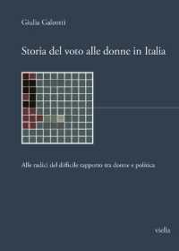 Storia del Voto Alle Donne in Italia : Alle Radici del Difficile Rapporto Tra Donne E Politica