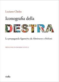 Iconografia Della Destra : La Propaganda Figurativa Da Almirante a Meloni